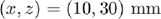 $(x,z)=(10,30)~\textmd{mm}$
